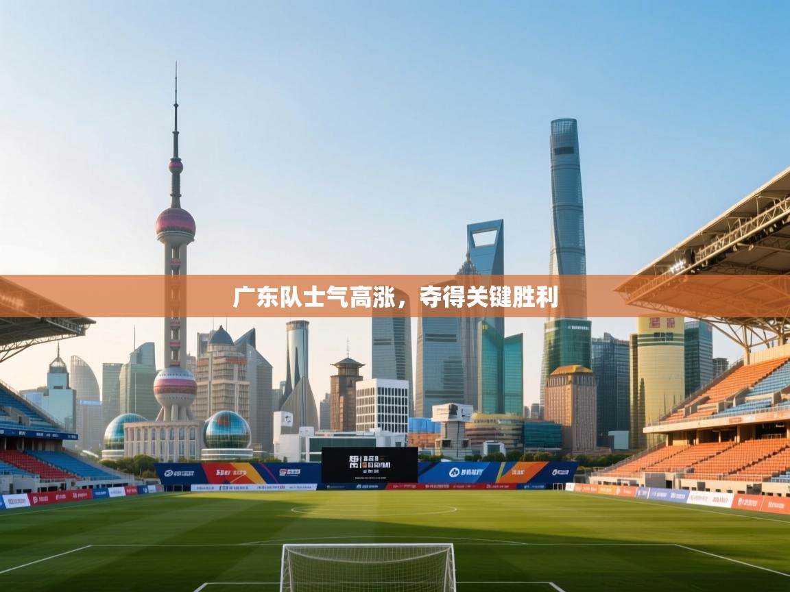 广东队士气高涨,夺得关键胜利 第1张